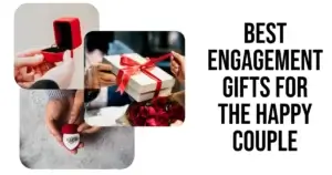 Best Engagement gifts for the happy couple